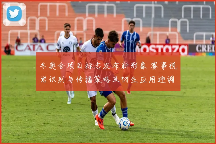 冬奥会项目标志发布新形象 赛事视觉识别与传播策略及衍生应用迎调整